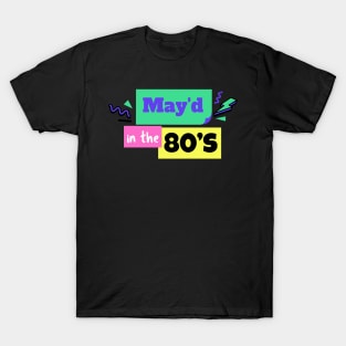 MAY'D IN THE 80'S BIRTHDAY CELEBRANT T-Shirt